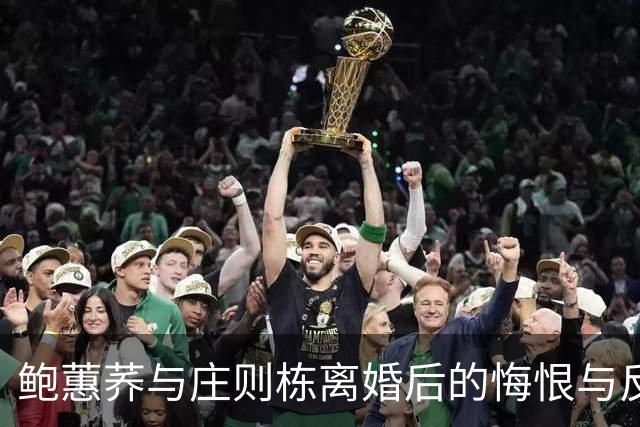 鲍蕙荞与庄则栋离婚后的悔恨与反思